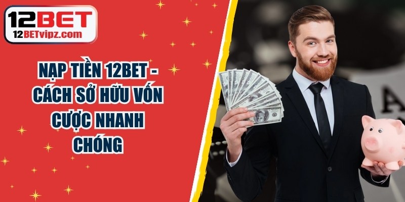 Nạp Tiền 12BET